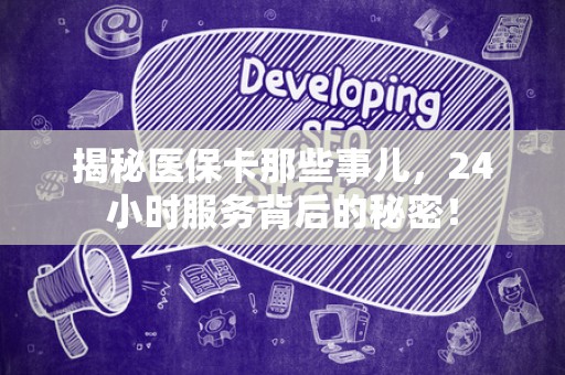 许昌揭秘医保卡那些事儿，24小时服务背后的秘密！
