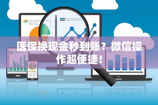 许昌医保换现金秒到账？微信操作超便捷！