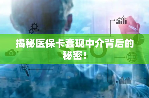 许昌揭秘医保卡套现中介背后的秘密！