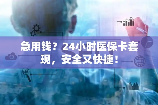 许昌急用钱？24小时医保卡套现，安全又快捷！