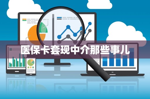 许昌医保卡套现中介那些事儿