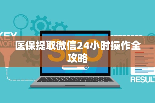 许昌医保提取微信24小时操作全攻略