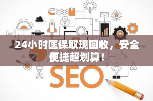 许昌24小时医保取现回收，安全便捷超划算！