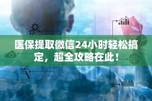 许昌医保提取微信24小时轻松搞定，超全攻略在此！