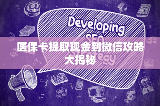许昌医保卡提取现金到微信攻略大揭秘