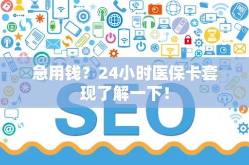 许昌急用钱？24小时医保卡套现了解一下！