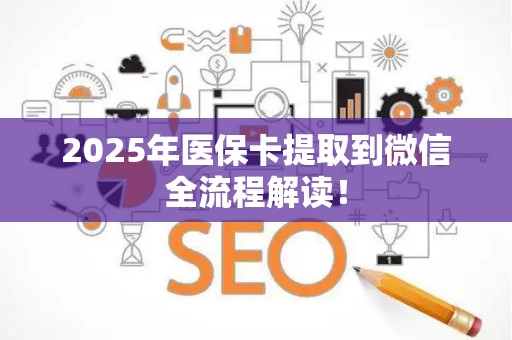 许昌2025年医保卡提取到微信全流程解读！