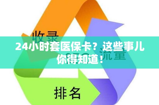 许昌24小时套医保卡？这些事儿你得知道！