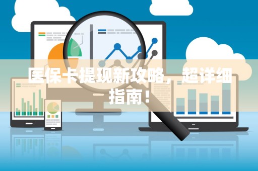 许昌医保卡提现新攻略，超详细指南！