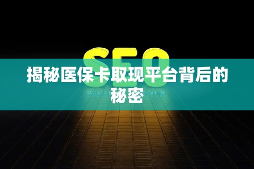 许昌揭秘医保卡取现平台背后的秘密