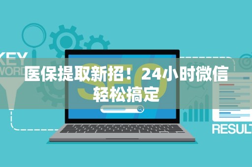 许昌医保提取新招！24小时微信轻松搞定