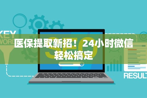 许昌医保提取新招！24小时微信轻松搞定
