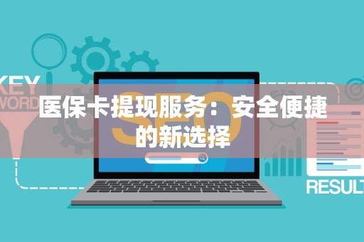 许昌医保卡提现服务：安全便捷的新选择
