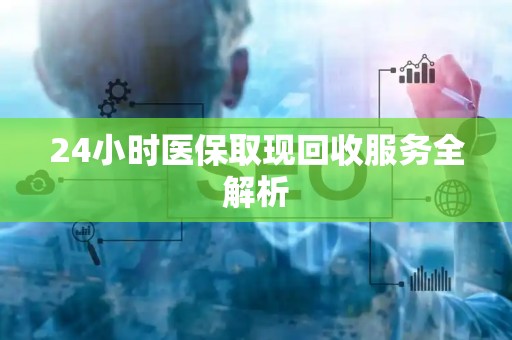 许昌24小时医保取现回收服务全解析