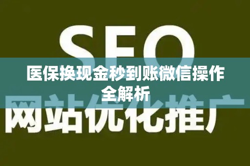 许昌医保换现金秒到账微信操作全解析